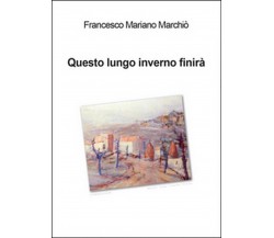 Questo lungo inverno finirà...	 -Francesco Mariano Marchiò,  2016,  Youcanprint