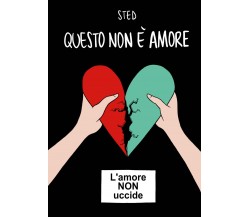 Questo non è amore. L’amore non uccide di Sted,  2021,  Youcanprint