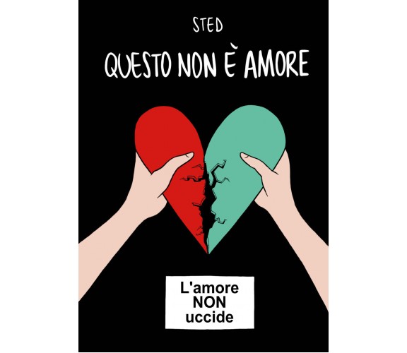 Questo non è amore. L’amore non uccide di Sted,  2021,  Youcanprint