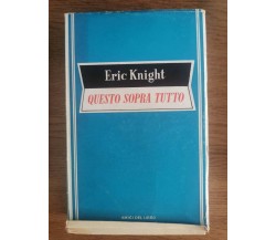 Questo sopra tutto - E. Knight - Amici del libro - 1953 - AR