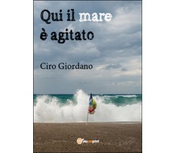 Qui il mare è agitato	 di Ciro Giordano,  2015,  Youcanprint