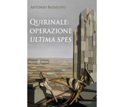Quirinale: operazione Ultima spes di Antonio Badolato,  2021,  Gilgamesh Edizion
