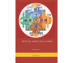 RITTO SUL MARE E SULLA TERRA: Libro della vita di Emanuele Aramu Lai,  2021,  In