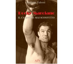 ROCKY MARCIANO: IL CAMPIONE MAI SCONFITTO di Anthony Valenti,  2022,  Indipenden