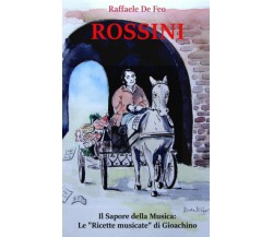 ROSSINI: Il Sapore della Musica: Le Ricette musicate di Gioachino di Raffaele De