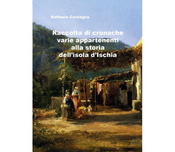 Raccolta di varie cronache appartenenti alla storia dell’isola d’Ischia
