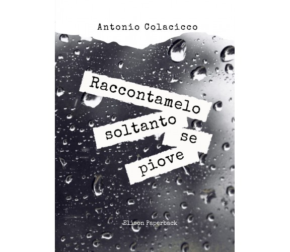 Raccontamelo soltanto se piove di Antonio Colacicco,  2022,  Elison Paperback