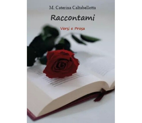 Raccontami. Versi e prosa di M. Caterina Caltabellotta, 2023, Youcanprint