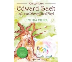 Raccontare Edward Bach ed i suoi Meravigliosi Fiori di Cinthia Vieira, 2023, 