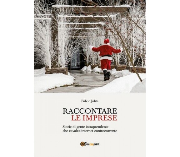 Raccontare le imprese  di Fulvio Julita,  2017,  Youcanprint - ER