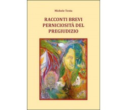 Racconti brevi - Perniciosità del pregiudizio, Michele Testa,  2015,  Youcanpr.