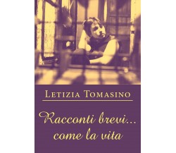 Racconti brevi... come la vita	 di Letizia Tomasino,  2020,  Youcanprint