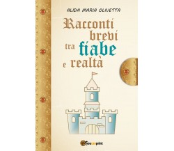 Racconti brevi tra fiabe e realtà	 di Alida Maria Olivetta,  2017,  Youcanprint