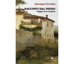 Racconti dal feudo. Viaggio di un utopista	 di Giuseppe Ferrante,  Algra Editore