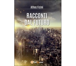 Racconti dal futuro	 di Athos Ficini,  2015,  Youcanprint