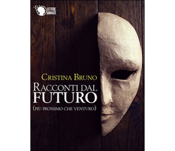 Racconti dal futuro (più prossimo che venturo), Cristina Bruno,  2016,  Lettere