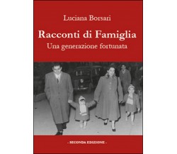 Racconti di famiglia. Una generazione fortunata	 di Luciana Borsari,  2015