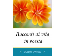 Racconti di vita in poesia di Giuseppe Dachille,  2019,  Youcanprint