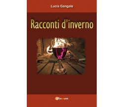 Racconti d’inverno	 di Lucia Gangale,  2017,  Youcanprint