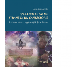 Racconti e favole strane di un cantastorie di Mazzariello Lino - Del faro,2017