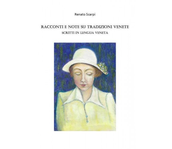 Racconti e note su Tradizioni Venete scritti in Lengua Veneta di Renato Scarpi, 