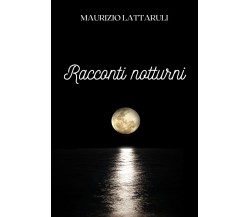 Racconti notturni di Maurizio Lattaruli,  2021,  Youcanprint