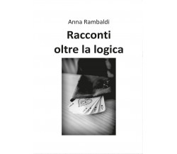 Racconti oltre la logica	 di Anna Rambaldi,  2016,  Youcanprint