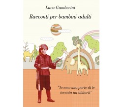 Racconti per bambini adulti	 di Luca Gamberini,  2017,  Youcanprint