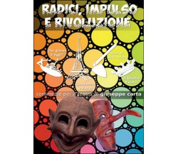 Radici, impulso e rivoluzione	 di Giuseppe Carta,  2015,  Youcanprint