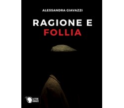 Ragione e follia	 di Alessandra Giavazzi,  2016,  Lettere Animate Editore