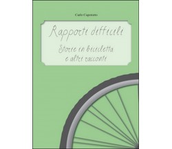 Rapporti difficili. Storie in bicicletta e altri racconti	 di Carlo Capotorto