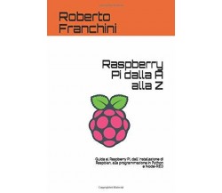 Raspberry Pi dalla A alla Z: Guida al Raspberry Pi, dall’ installazione di Raspb