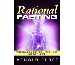 Rational Fasting - Regeneration Diet And Natural Cure For All Diseases