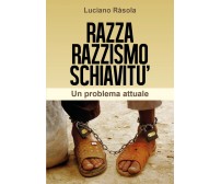 Razza razzismo schiavitù - Luciano Rasola,  2018,  Youcanprint