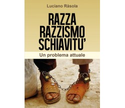 Razza razzismo schiavitù - Luciano Rasola,  2018,  Youcanprint