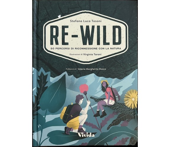Re-wild. 50 percorsi di riconnessione con la natura. Ediz. a colori di Stefano