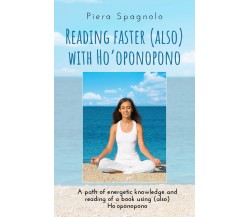 Reading Faster (also) with Ho’oponopono di Piera Spagnolo,  2020,  Youcanprint