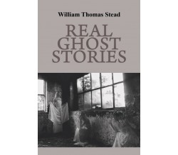 Real Ghost Stories	 di William T. Stead,  2017,  Youcanprint