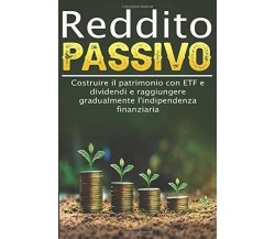 Reddito passivo I Costruire il patrimonio con ETF e dividendi e raggiungere grad