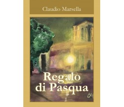 Regalo di Pasqua	 di Claudio Marsella,  2018,  Youcanprint