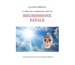 Regressione fatale di Claudia Torresan, 2023, Youcanprint