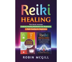 Reiki Healing. This Book Includes: Chakras Healing Meditation for Beginners + re