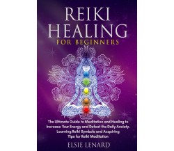 Reiki healing for beginners. The ultimate guide to meditation and healing to inc