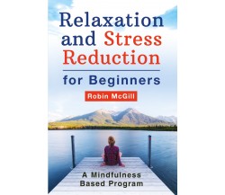 Relaxation and Stress Reduction for Beginners. A Mindfulness-Based Program di Ro