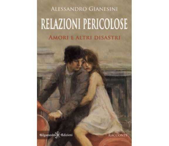 Relazioni pericolose. Amori e altri disastri di Alessandro Gianesini,  2021,  Gi