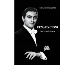 Renato Cioni, una vita da tenore di Giuliano Giuliani,  2022,  Youcanprint