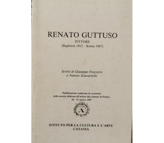 Renato Guttuso. Pittore (Bagheria 1912-1987) di Giuseppe Frazzetto, Nunzio Sciav