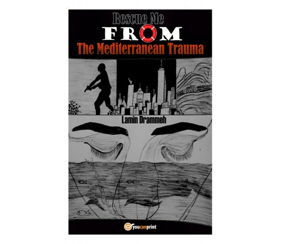 Rescue Me from the Mediterranean Trauma di Lamin Drammeh,  2019,  Youcanprint