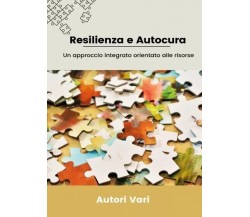 Resilienza e Autocura - Un approccio integrato orientato alle risorse di Autori