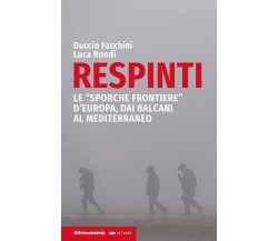  Respinti. Le «sporche frontiere» d’Europa, dai Balcani al Mediterraneo di Luca